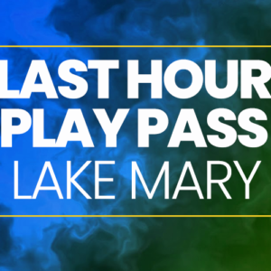 Last Hour Play Pass - Lake Mary